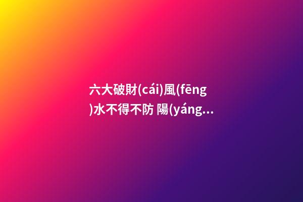 六大破財(cái)風(fēng)水不得不防 陽(yáng)臺(tái)也會(huì)讓你破財(cái)